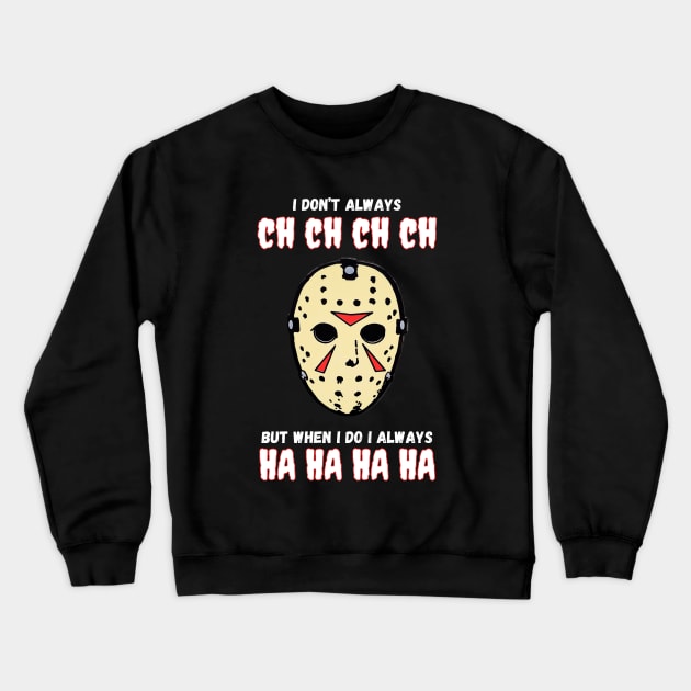 I Don't Always Ch Ch Ch Ch Halloween Jason Voorhies Funny Crewneck Sweatshirt by FartMerch